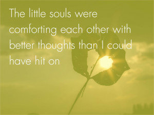 The little souls were comforting each other with better thoughts than ...