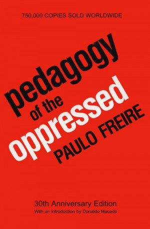 Paulo Freire's classic text on critical, libertarian and emancipatory ...