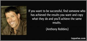 you want to be successful, find someone who has achieved the results ...