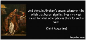 And there, in Abraham's bosom, whatever it be which that bosom ...