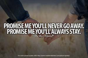 ... me-youll-never-go-away-promise-me-youll-always-stay-romantic-quote.jpg