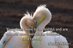 Young men want to be faithful, and are not; old men want to be ...