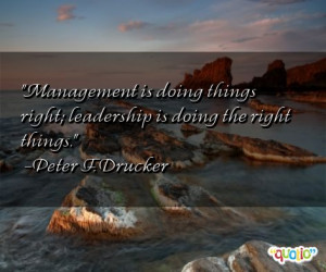 Management is doing things right; leadership is doing the right things ...
