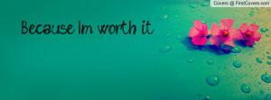 Because I'm worth it Profile Facebook Covers