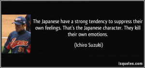 The Japanese have a strong tendency to suppress their own feelings ...