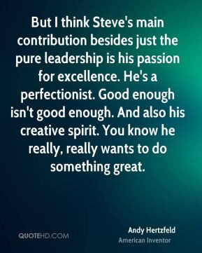 besides just the pure leadership is his passion for excellence ...