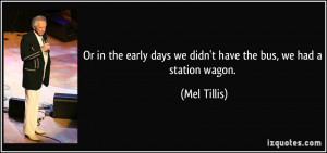 Or in the early days we didn't have the bus, we had a station wagon ...