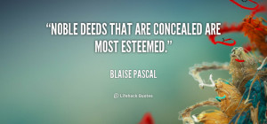 Noble Deeds That Are Concealed Are Most Esteemed - Blaise Pascal