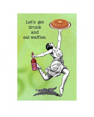 Lets Get Drunk and Eat Waffles via Etsy.
