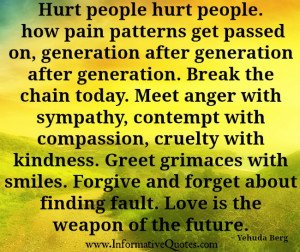Hurt people hurt people. The chain has got to be broken. The ...