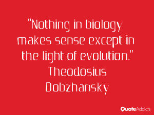 Nothing in biology makes sense except in the light of evolution.. # ...