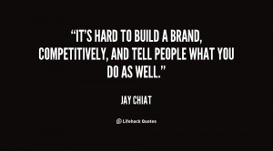 It's hard to build a brand, competitively, and tell people what you do ...