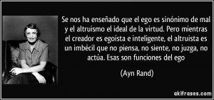 ... no siente, no juzga, no actúa. Esas son funciones del ego (Ayn Rand