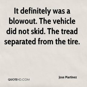 Jose Martinez - It definitely was a blowout. The vehicle did not skid ...