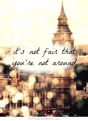 It's Not Fair That You're Not Around Quote | Picture Quotes & Sayings