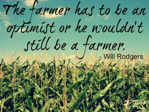 The farmer has to be an optimist or he wouldn't still be a farmer ...