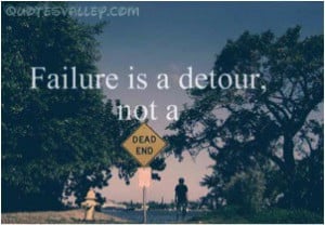 Failure Is A Detour Not A Dead End ~ Failure Quote