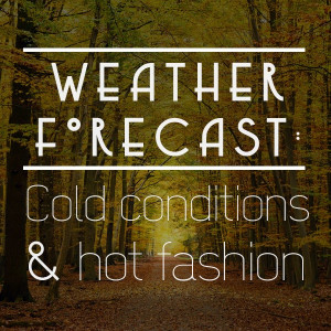 Weather forecast: cold conditions & hot fashion.
