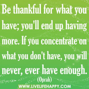 Be thankful for what you have; you'll end up having more. If you ...