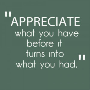 Appreciate what you have...