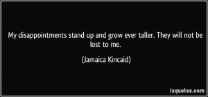 stand up and grow ever taller. They will not be lost to me ...