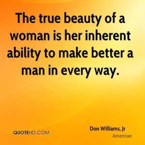 The true beauty of a woman is her inherent ability to make better a ...