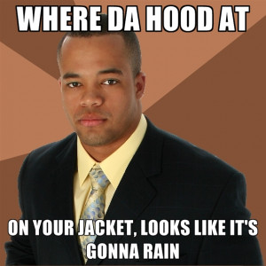 Where Da Hood At On Your Jacket, Looks Like It's Gonna Rain