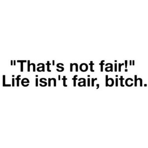 Life's Not Fair Quote (By Ken)