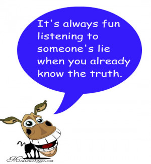 It's always fun listening to someone's lie when you already know the ...