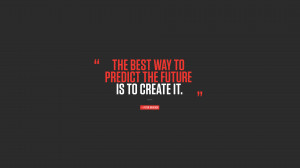 ... predict the future is to create it. mba quotes master business admin