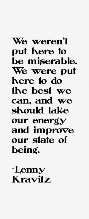 We weren't put here to be miserable. We were put here to do the best ...