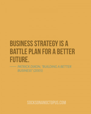 Business strategy is a battle plan for a better future.