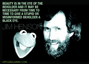 Beauty is in the eye of the beholder and it may be necessary from time ...