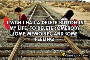 Button In My Life To Delete Somebody Some Memories And Some Feelings