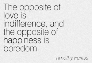 The Opposite Of Love Is Indifference, And The Opposite Of Happiness Is ...