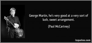 George Martin, he's very good at a very sort of lush, sweet ...