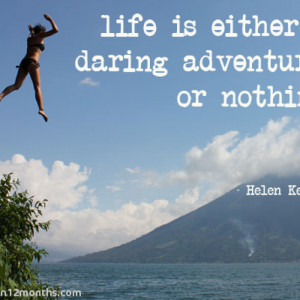 Life is either a daring adventure or nothing…