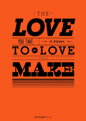 The love you take is equal to the love you make