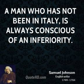 ... man who has not been in Italy, is always conscious of an inferiority