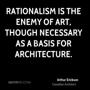 Rationalism is the enemy of art, though necessary as a basis for ...