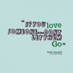 Quotes Picture: if you love someonedon't let them go