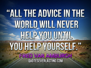 ... never help you until you help yourself.” — Fred Van Amburgh source