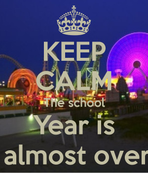 KEEP CALM The school Year is almost over