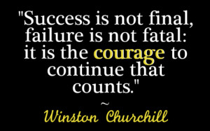 Success Is Not Final, Failure Is Not Fatal: It Is The Courage To ...