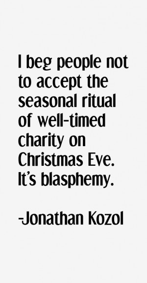 beg people not to accept the seasonal ritual of well-timed charity ...