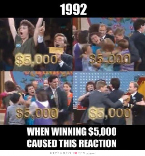 1992 - when winning $5,000 caused this reaction Picture Quote #1