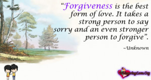 Forgiveness is the best form of love. It takes a strong person to say ...