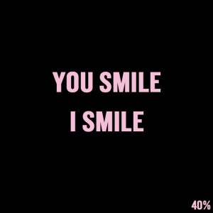 Short Love Quotes 26: “YOU SMILE, I SMILE”