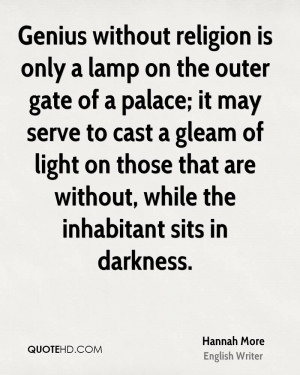 Genius without religion is only a lamp on the outer gate of a palace ...