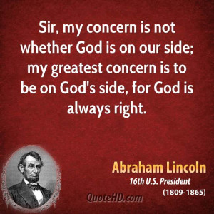 is not whether God is on our side; my greatest concern is to be on God ...